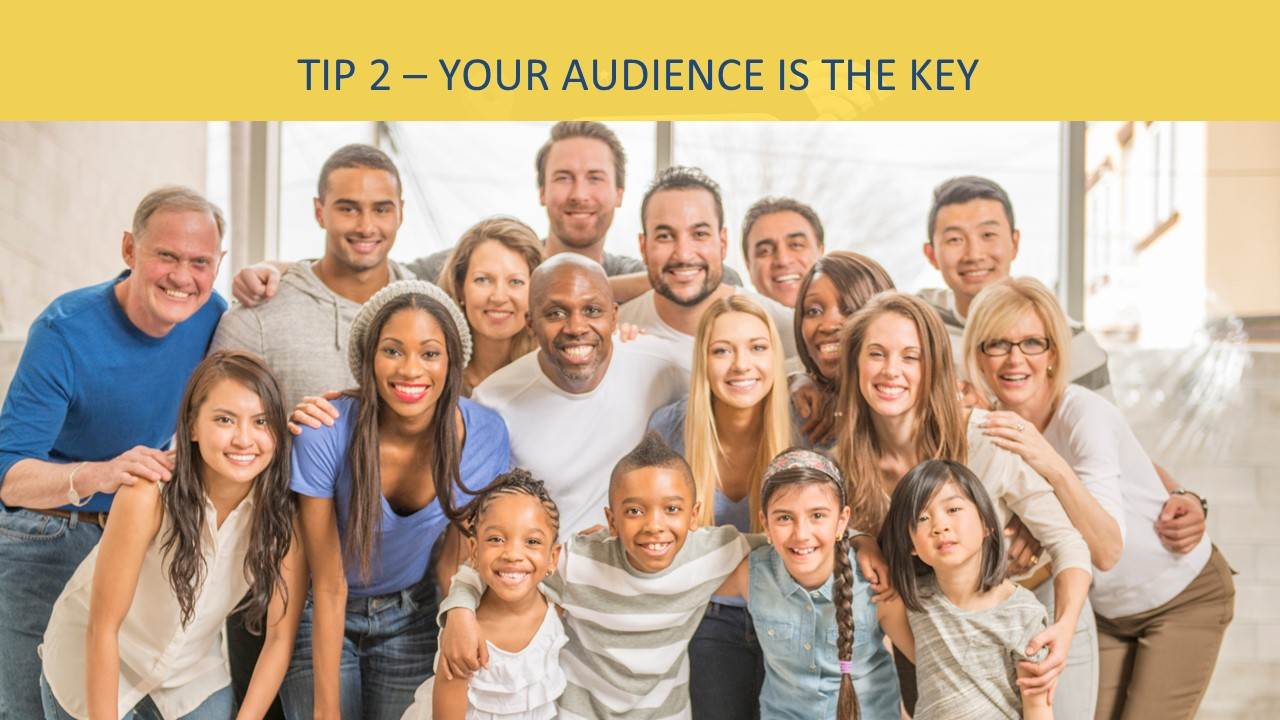 tip 2 - your audience is the key